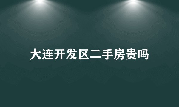 大连开发区二手房贵吗