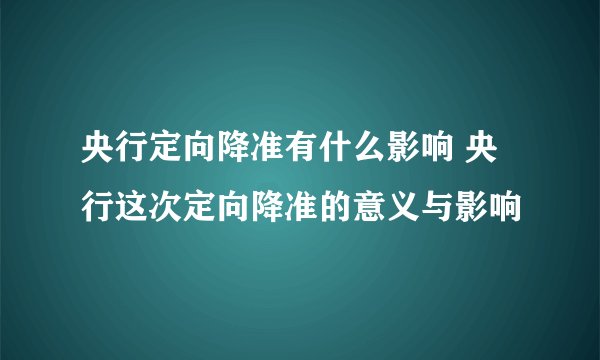 央行定向降准有什么影响 央行这次定向降准的意义与影响