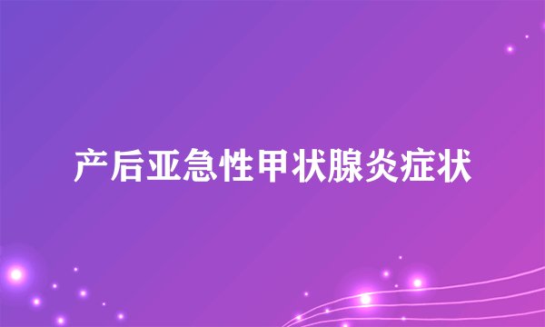 产后亚急性甲状腺炎症状