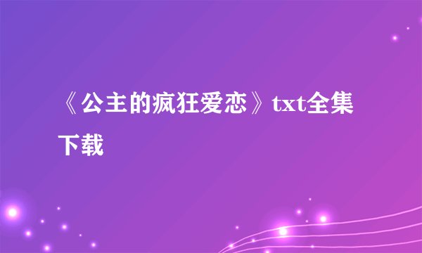 《公主的疯狂爱恋》txt全集下载