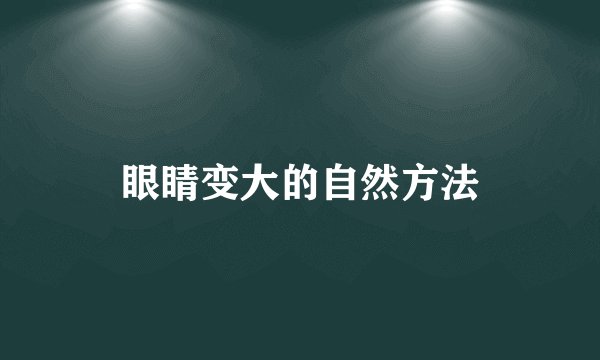 眼睛变大的自然方法