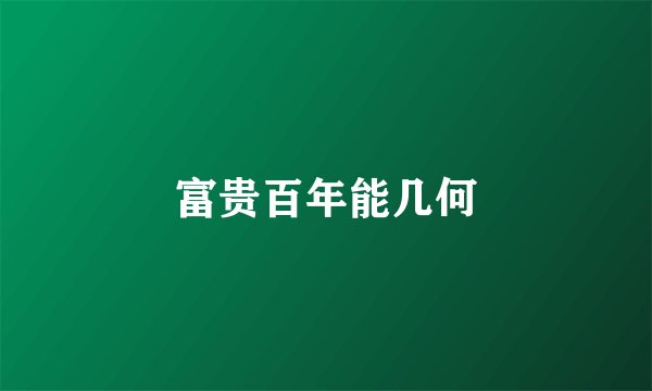 富贵百年能几何