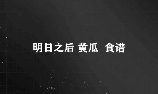 明日之后 黄瓜  食谱