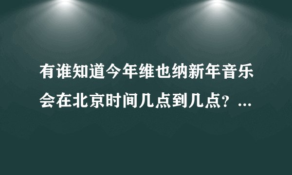 有谁知道今年维也纳新年音乐会在北京时间几点到几点?哪里有现场直播?