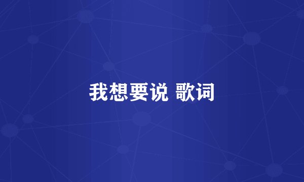 我想要说 歌词