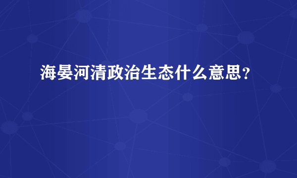 海晏河清政治生态什么意思？