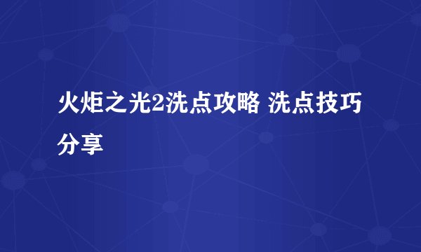 火炬之光2洗点攻略 洗点技巧分享