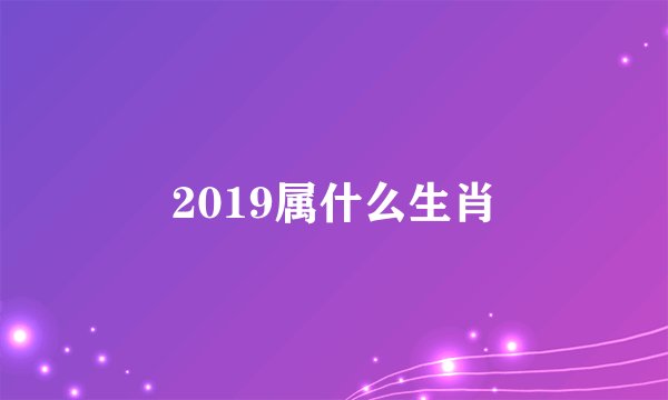 2019属什么生肖