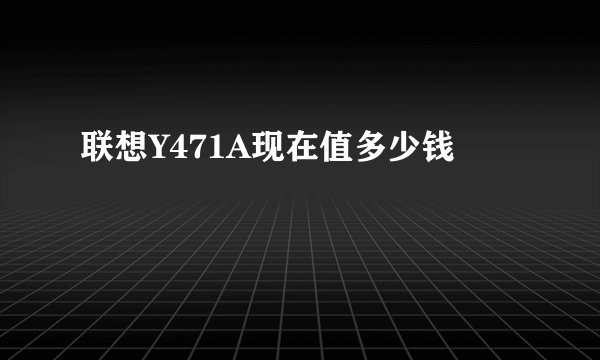 联想Y471A现在值多少钱