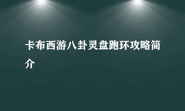卡布西游八卦灵盘跑环攻略简介