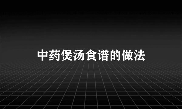 中药煲汤食谱的做法