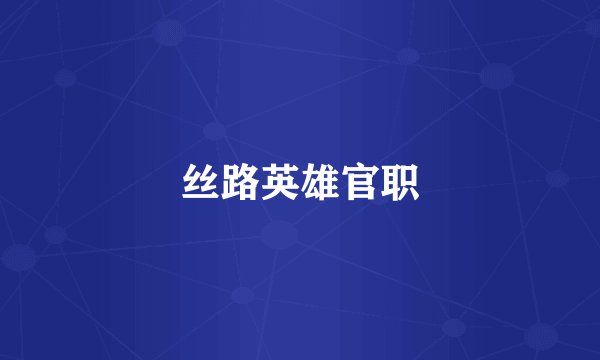 丝路英雄官职