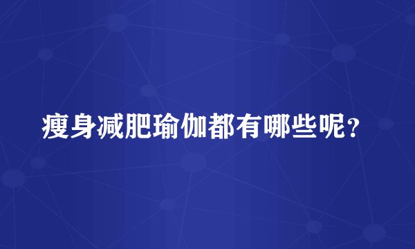 瘦身减肥瑜伽都有哪些呢？