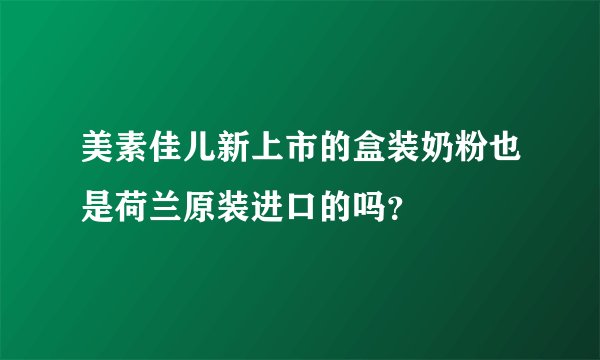 美素佳儿新上市的盒装奶粉也是荷兰原装进口的吗？