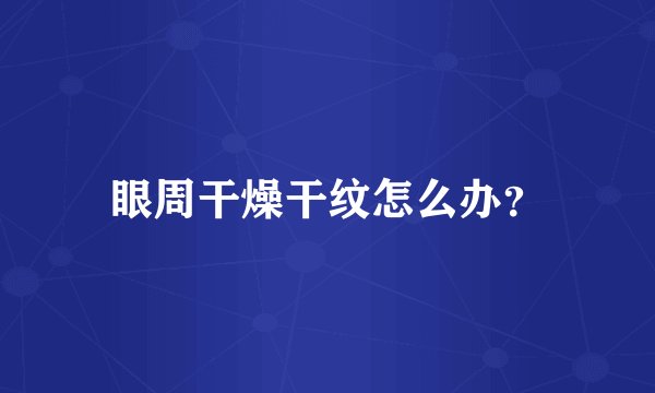 眼周干燥干纹怎么办？