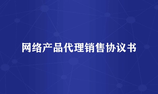 网络产品代理销售协议书