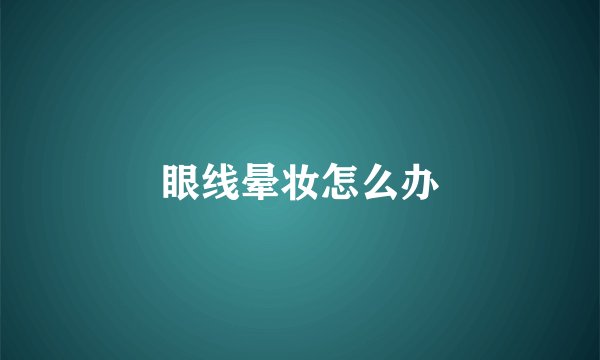 眼线晕妆怎么办