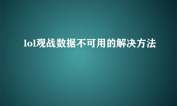 lol观战数据不可用的解决方法