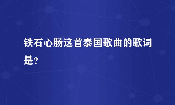 铁石心肠这首泰国歌曲的歌词是?