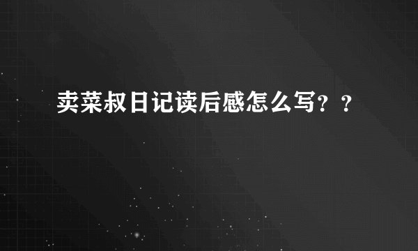 卖菜叔日记读后感怎么写？？