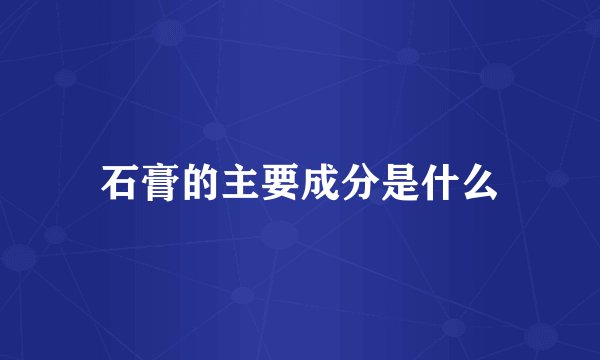 石膏的主要成分是什么