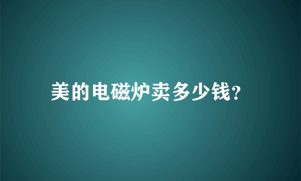 美的电磁炉卖多少钱？