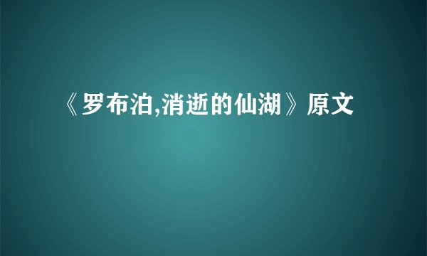 《罗布泊,消逝的仙湖》原文