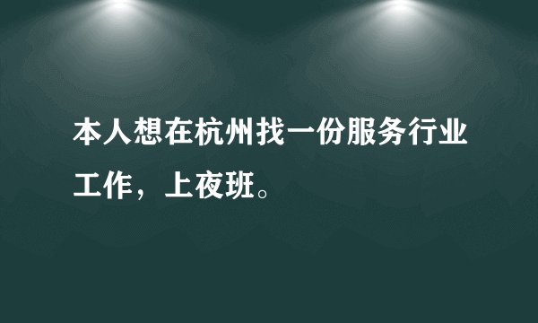 本人想在杭州找一份服务行业工作，上夜班。