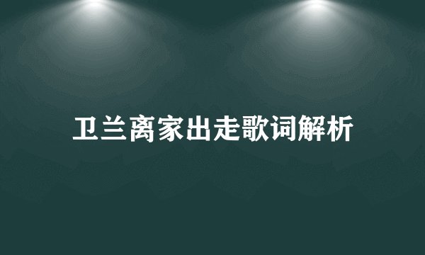 卫兰离家出走歌词解析