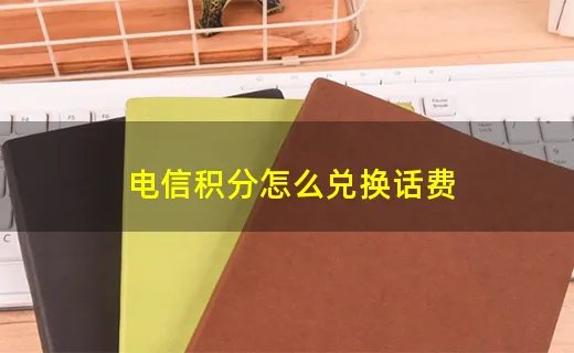 电信积分怎么兑换话费