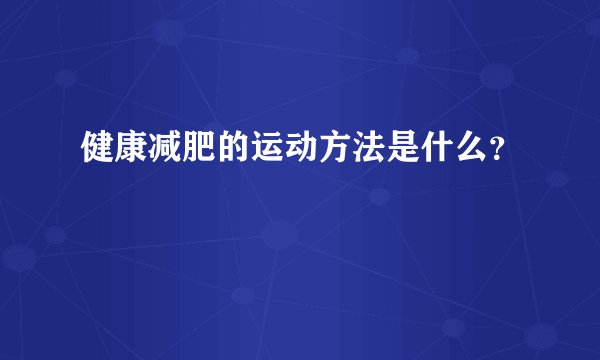 健康减肥的运动方法是什么？