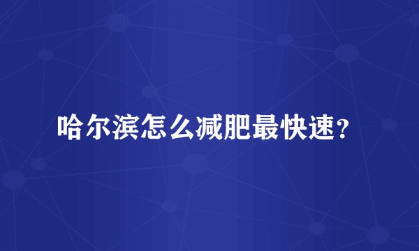 哈尔滨怎么减肥最快速？