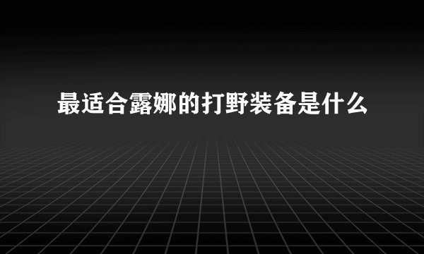 最适合露娜的打野装备是什么