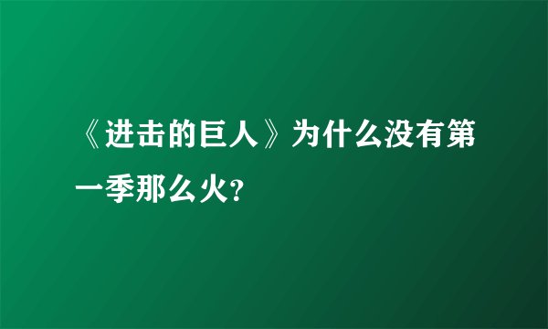 《进击的巨人》为什么没有第一季那么火?