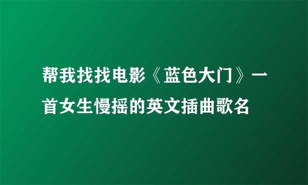 帮我找找电影《蓝色大门》一首女生慢摇的英文插曲歌名