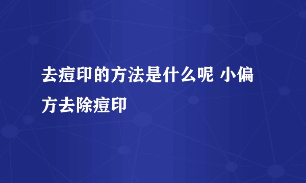 去痘印的方法是什么呢 小偏方去除痘印