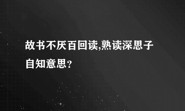 故书不厌百回读,熟读深思子自知意思？