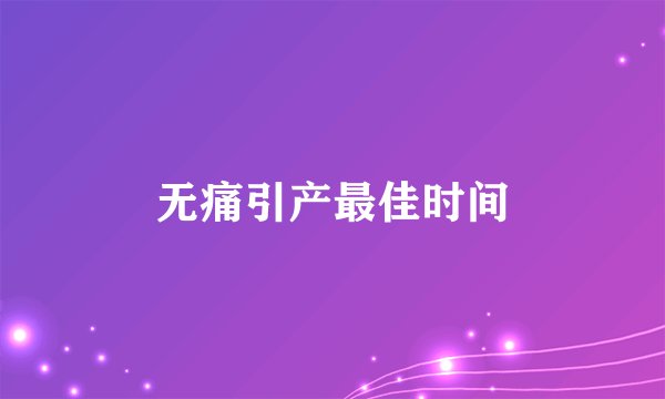 无痛引产最佳时间