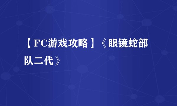 【FC游戏攻略】《眼镜蛇部队二代》