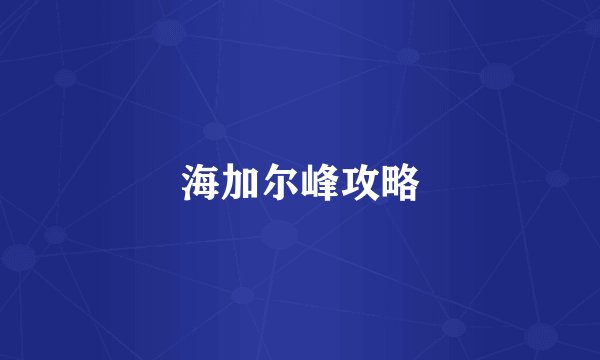 海加尔峰攻略