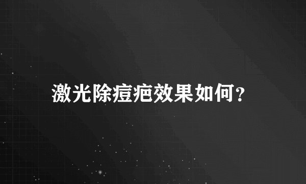 激光除痘疤效果如何？