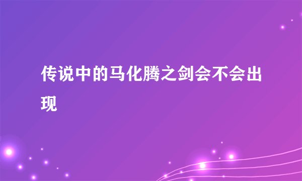 传说中的马化腾之剑会不会出现