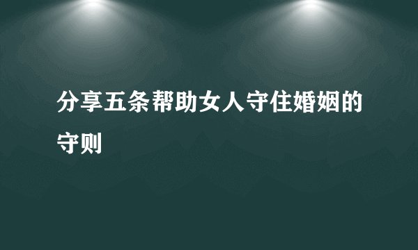 分享五条帮助女人守住婚姻的守则