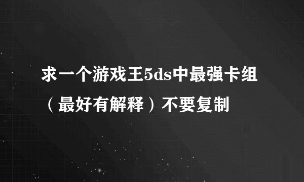 求一个游戏王5ds中最强卡组（最好有解释）不要复制