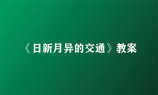 《日新月异的交通》教案