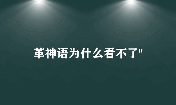 革神语为什么看不了