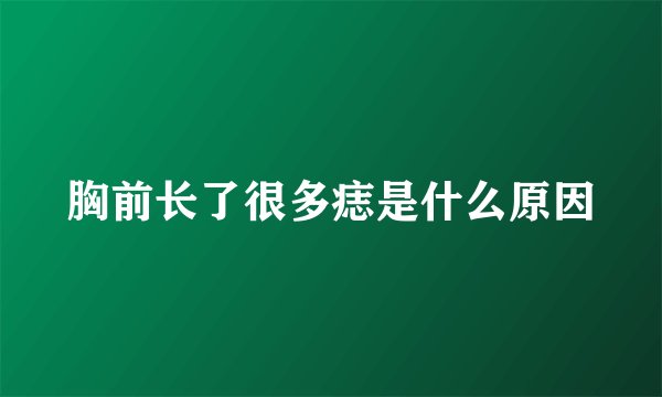 胸前长了很多痣是什么原因