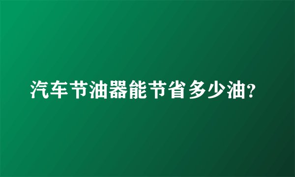 汽车节油器能节省多少油？
