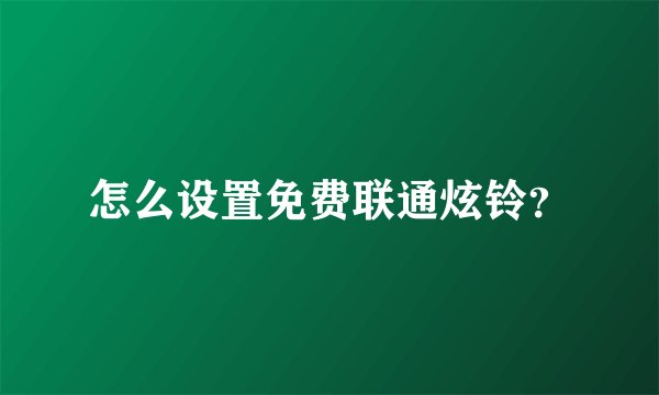 怎么设置免费联通炫铃？