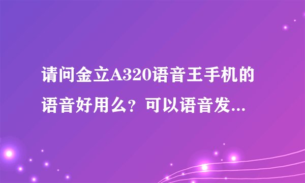 请问金立A320语音王手机的语音好用么？可以语音发短信么？